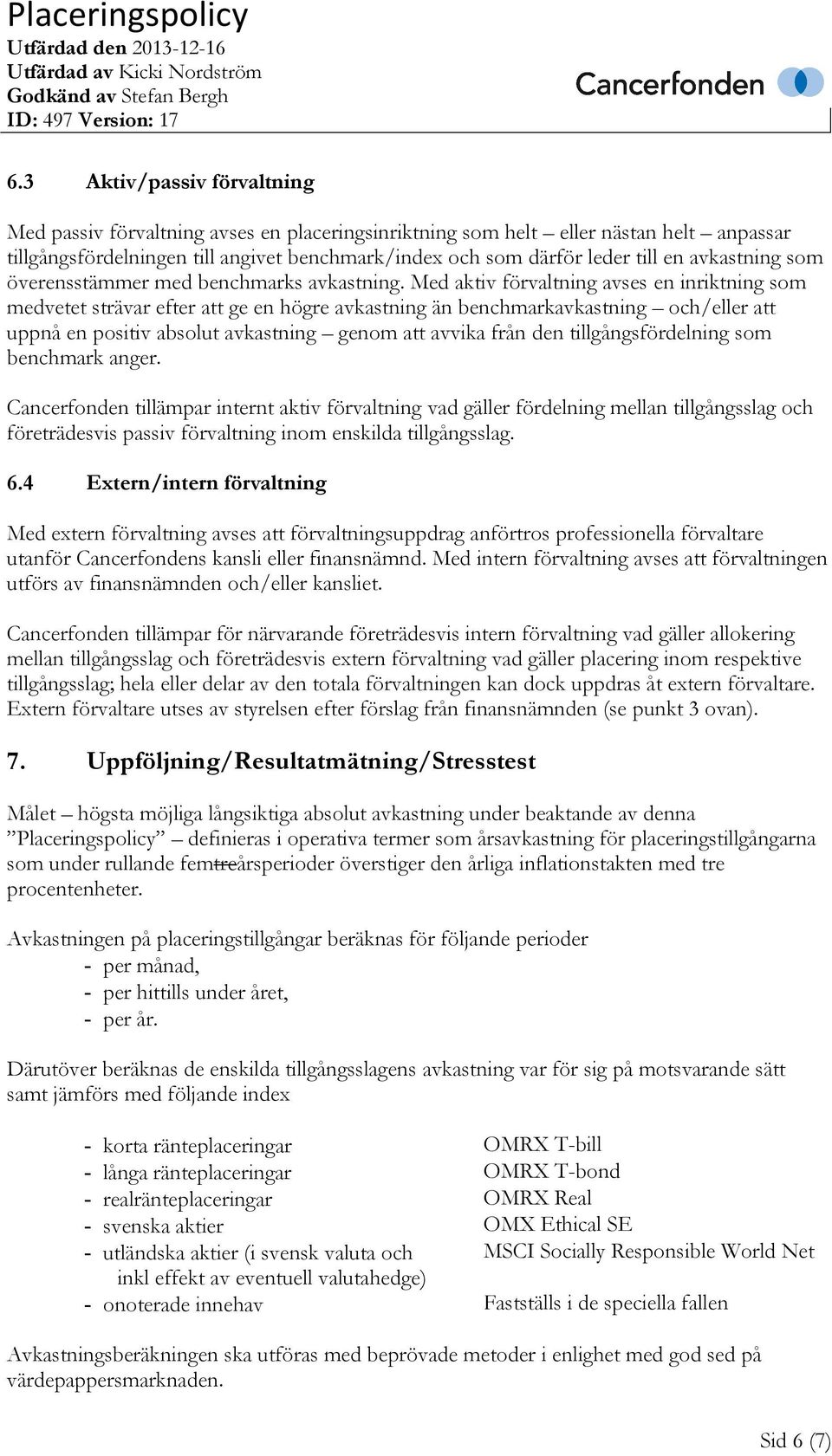 Med aktiv förvaltning avses en inriktning som medvetet strävar efter att ge en högre avkastning än benchmarkavkastning och/eller att uppnå en positiv absolut avkastning genom att avvika från den
