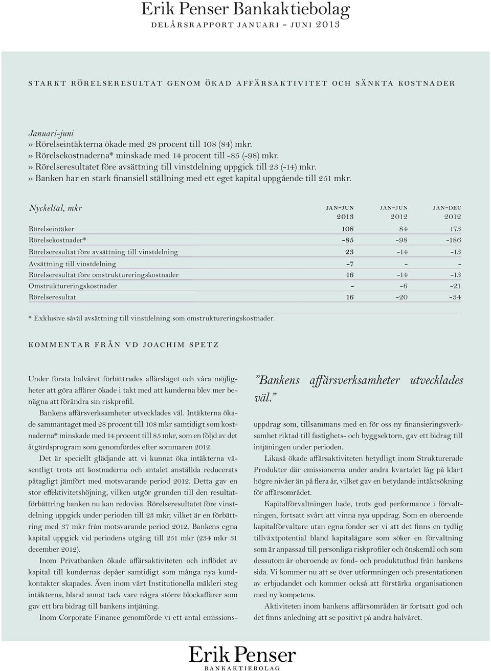 » Banken har en stark finansiell ställning med ett eget kapital uppgående till 251 mkr.