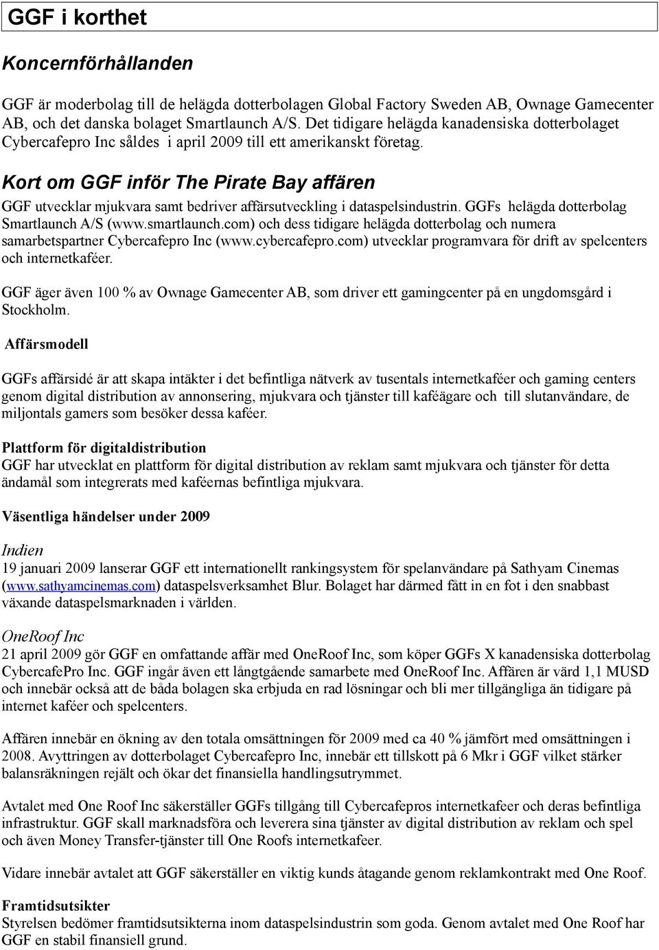 Kort om GGF inför The Pirate Bay affären GGF utvecklar mjukvara samt bedriver affärsutveckling i dataspelsindustrin. GGFs helägda dotterbolag Smartlaunch A/S (www.smartlaunch.