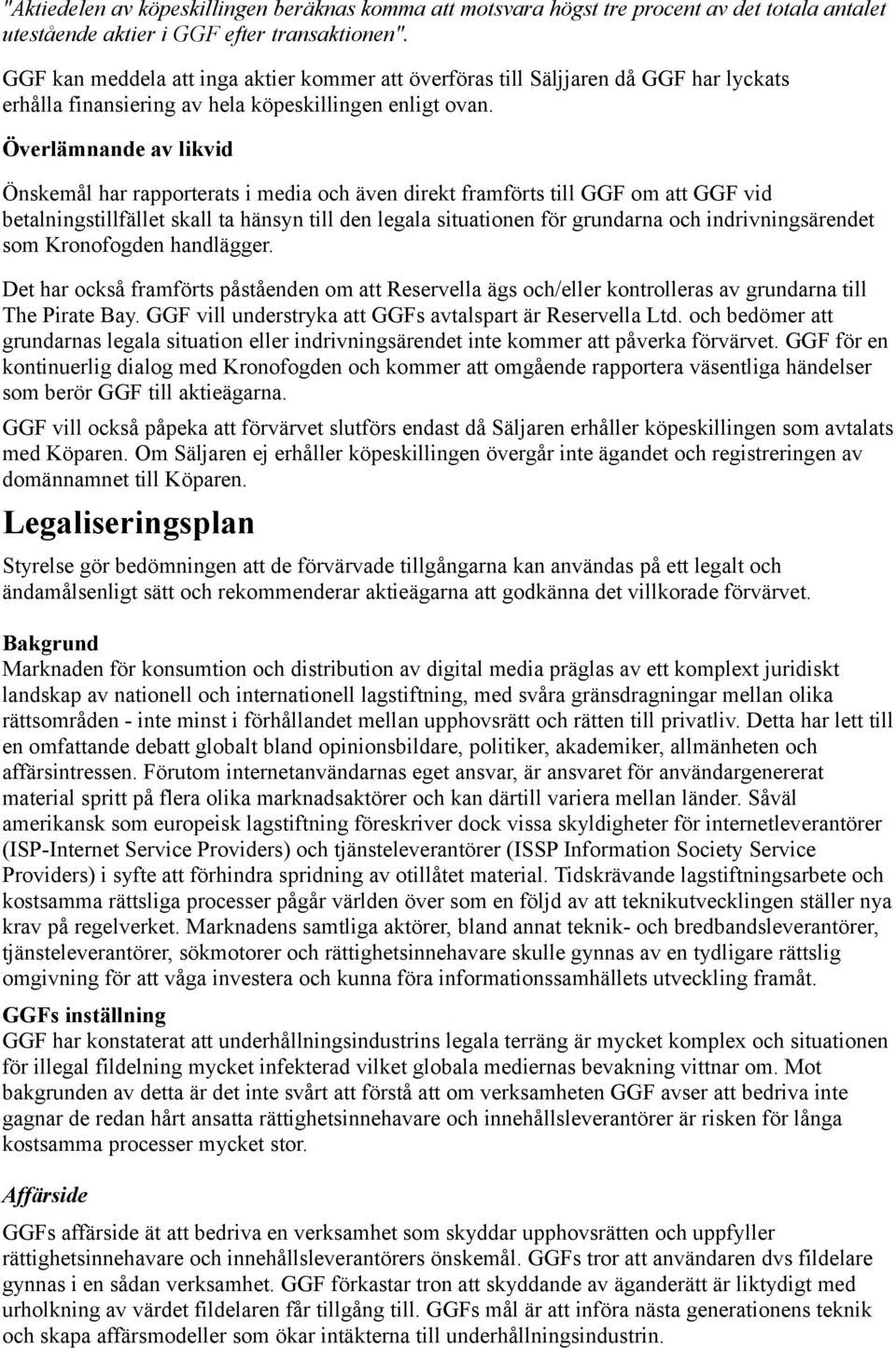 Överlämnande av likvid Önskemål har rapporterats i media och även direkt framförts till GGF om att GGF vid betalningstillfället skall ta hänsyn till den legala situationen för grundarna och