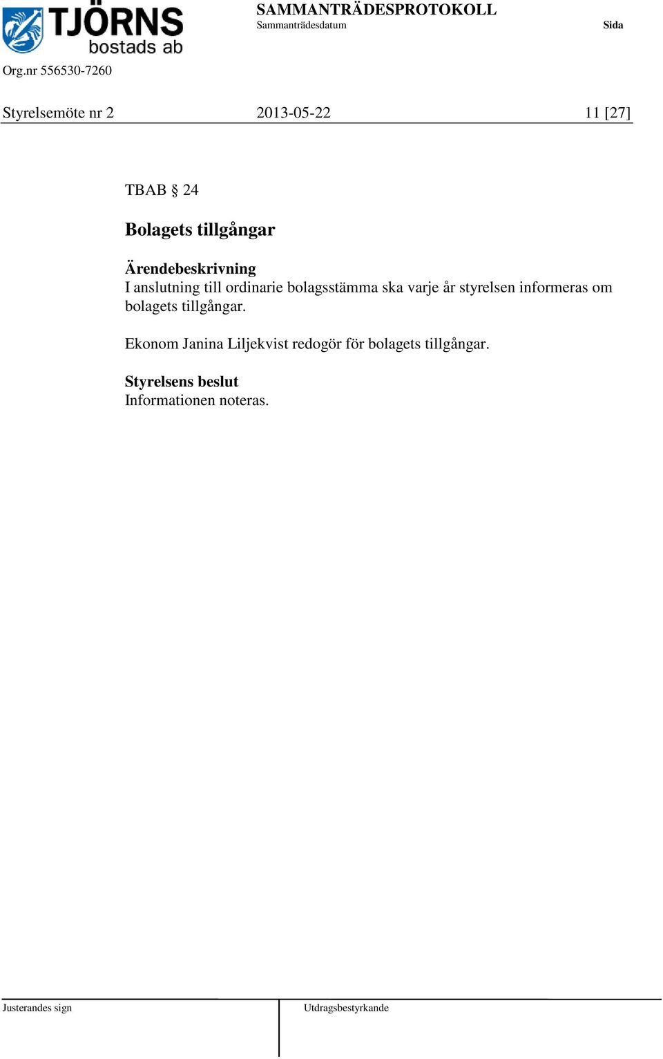 varje år styrelsen informeras om bolagets tillgångar.