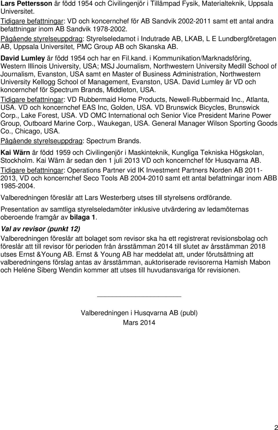 Pågående styrelseuppdrag: Styrelseledamot i Indutrade AB, LKAB, L E Lundbergföretagen AB, Uppsala Universitet, PMC Group AB och Skanska AB. David Lumley är född 1954 och har en Fil.kand.