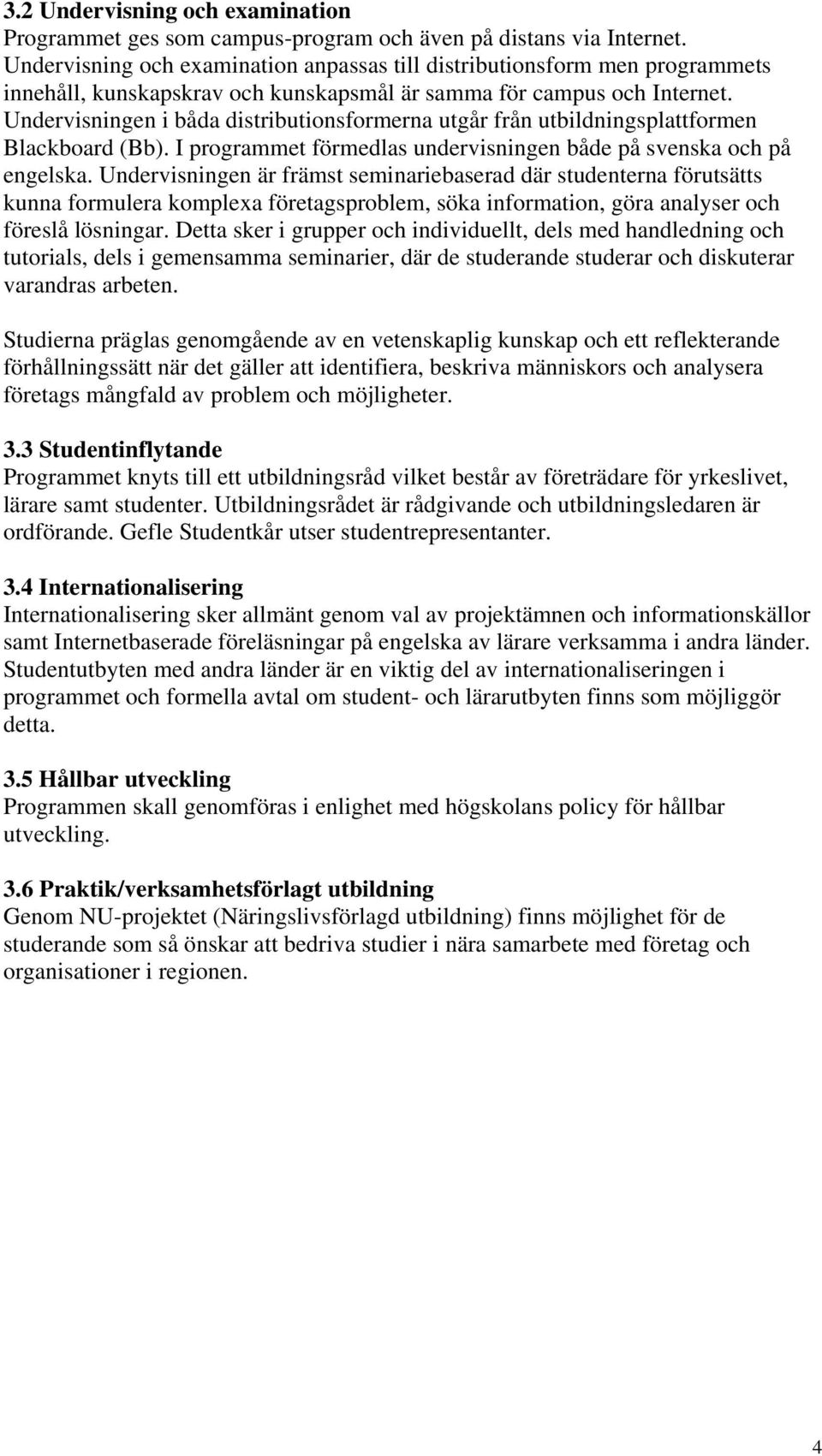 Undervisningen i båda distributionsformerna utgår från utbildningsplattformen Blackboard (Bb). I programmet förmedlas undervisningen både på svenska och på engelska.