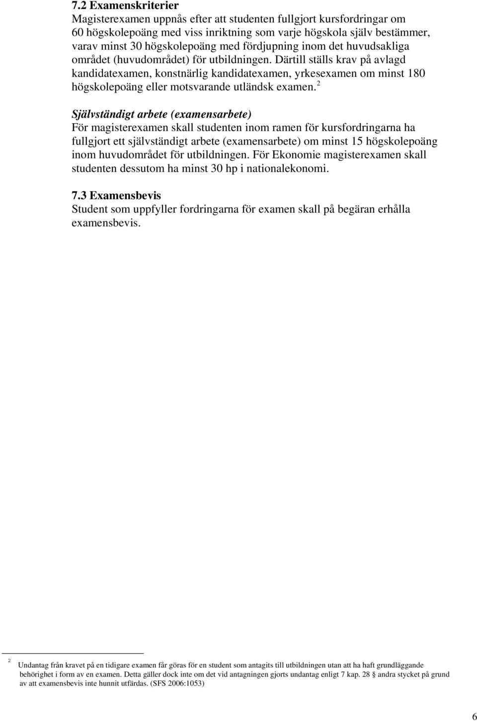 Därtill ställs krav på avlagd kandidatexamen, konstnärlig kandidatexamen, yrkesexamen om minst 180 högskolepoäng eller motsvarande utländsk examen.