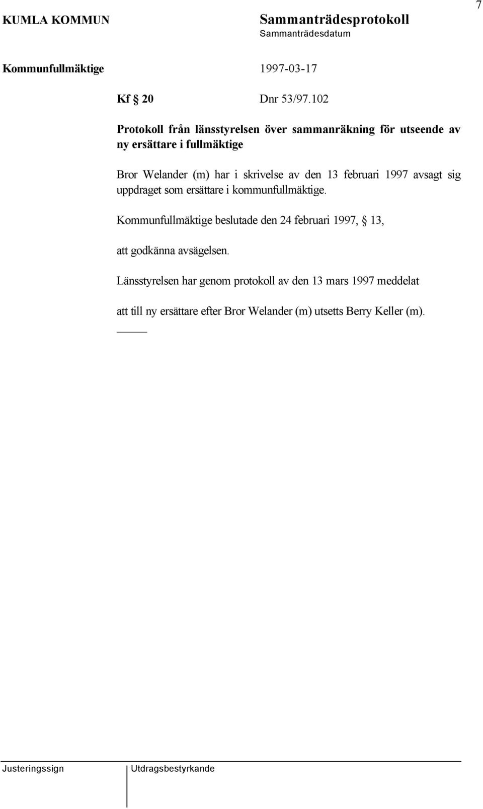 (m) har i skrivelse av den 13 februari 1997 avsagt sig uppdraget som ersättare i kommunfullmäktige.