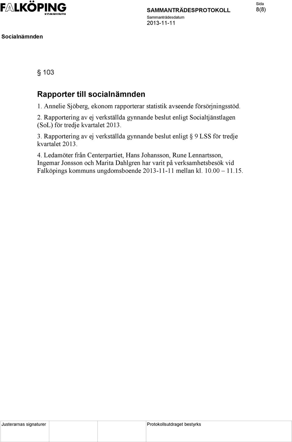 Rapportering av ej verkställda gynnande beslut enligt 9 LSS för tredje kvartalet 2013. 4.