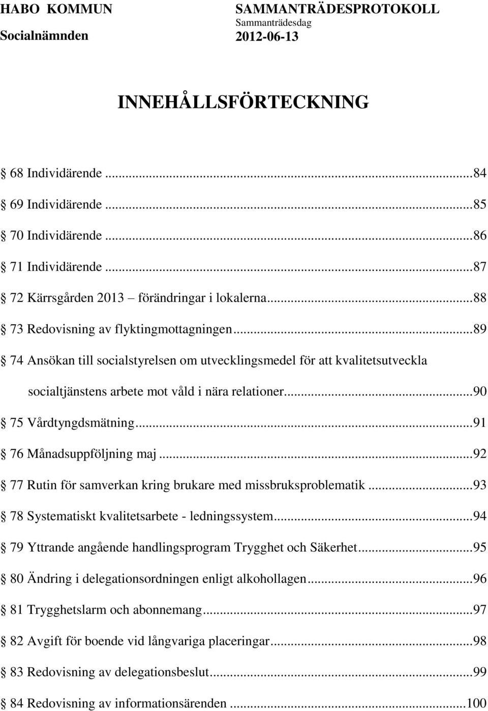.. 90 75 Vårdtyngdsmätning... 91 76 Månadsuppföljning maj... 92 77 Rutin för samverkan kring brukare med missbruksproblematik... 93 78 Systematiskt kvalitetsarbete - ledningssystem.
