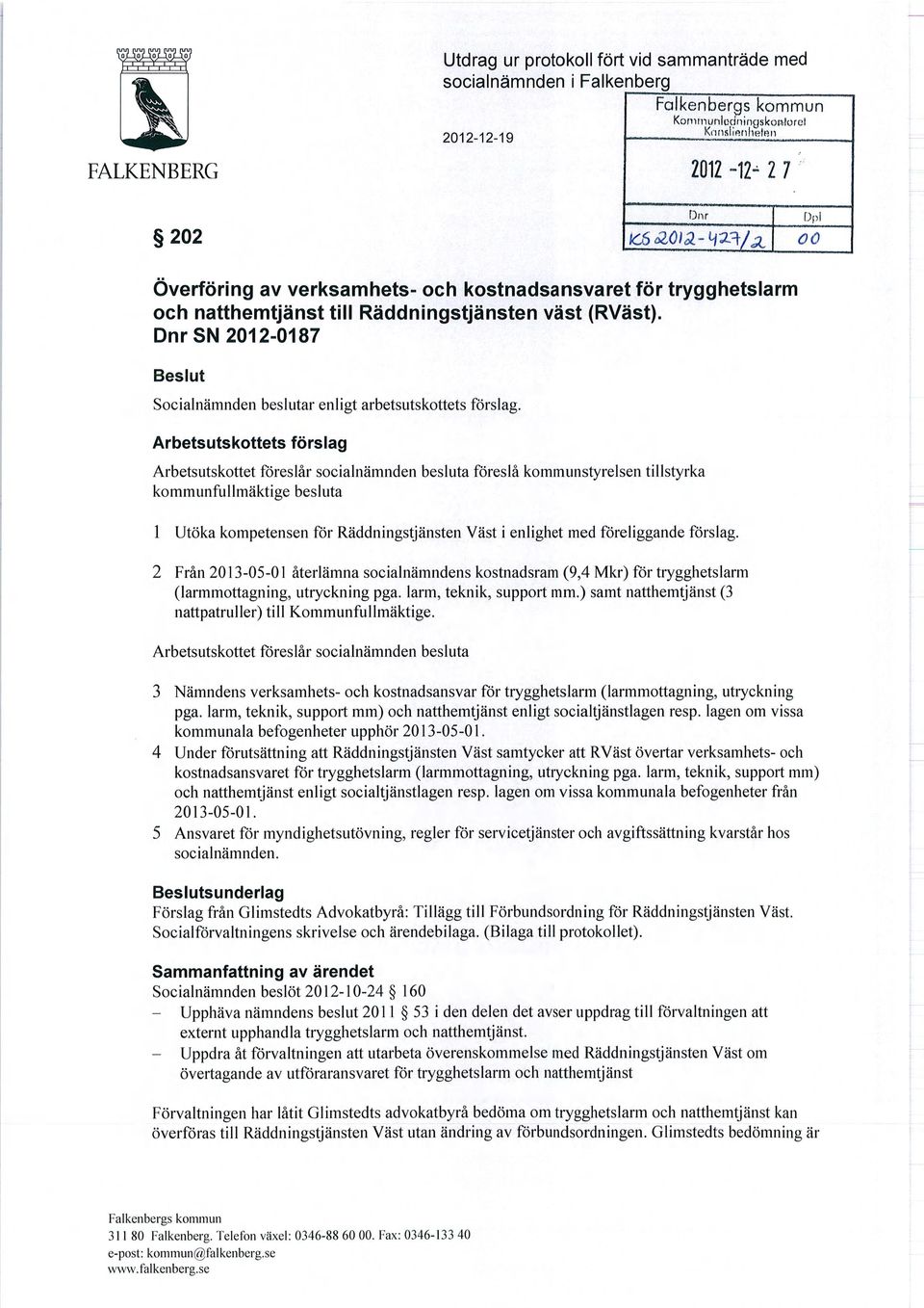 Dnr SN 2012-0187 Beslut Socialnämnden beslutar enligt arbetsutskottets förslag.