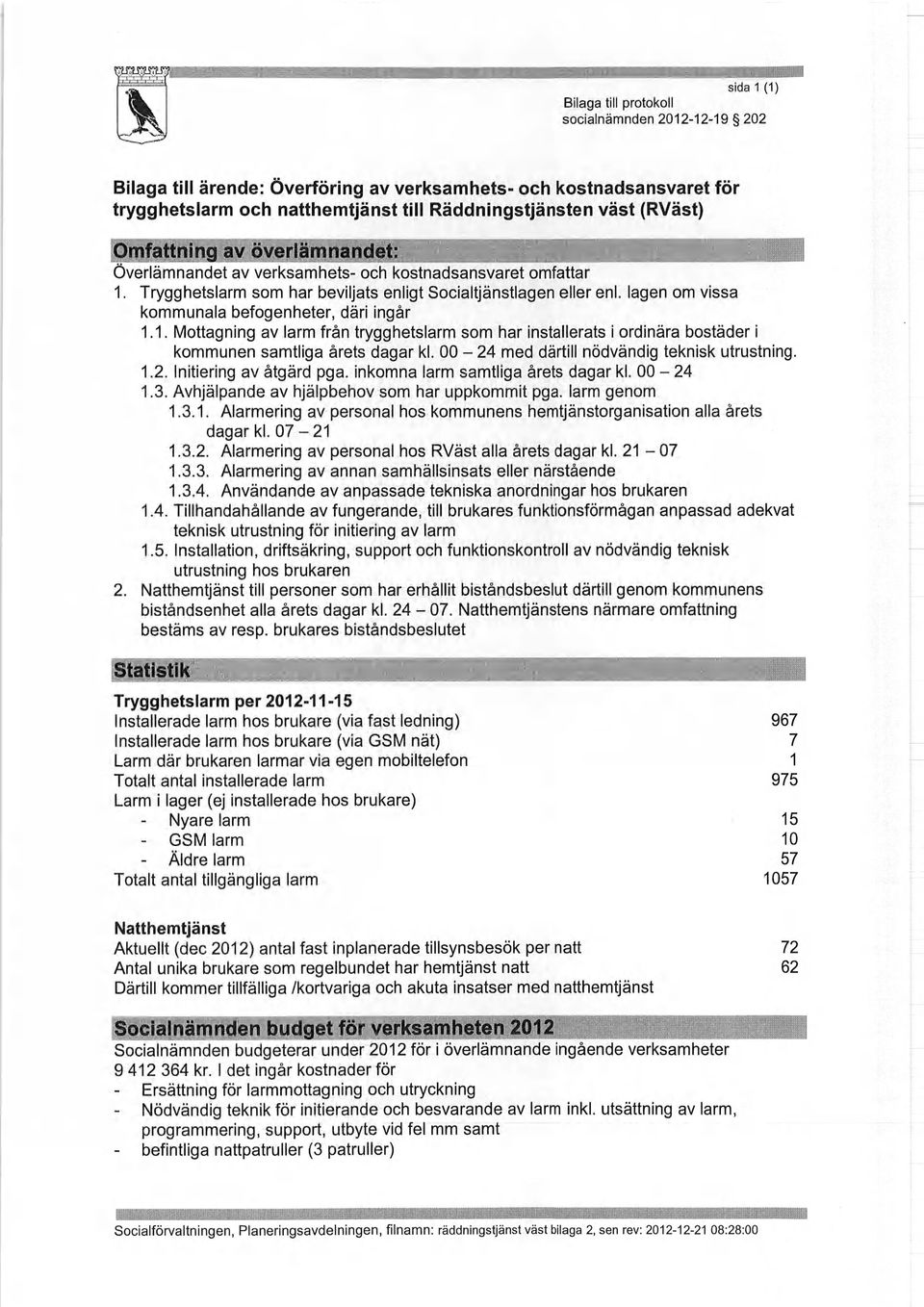 lagen om vissa kommunala befogenheter, däri ingår 1.1. Mottagning av larm från trygghetslarm som har installerats i ordinära bostäder i kommunen samtliga årets dagar kl.