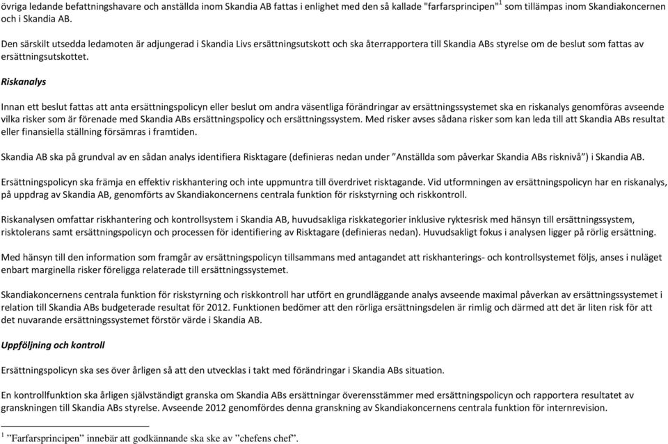 Riskanalys Innan ett beslut fattas att anta ersättningspolicyn eller beslut om andra väsentliga förändringar av ersättningssystemet ska en riskanalys genomföras avseende vilka risker som är förenade
