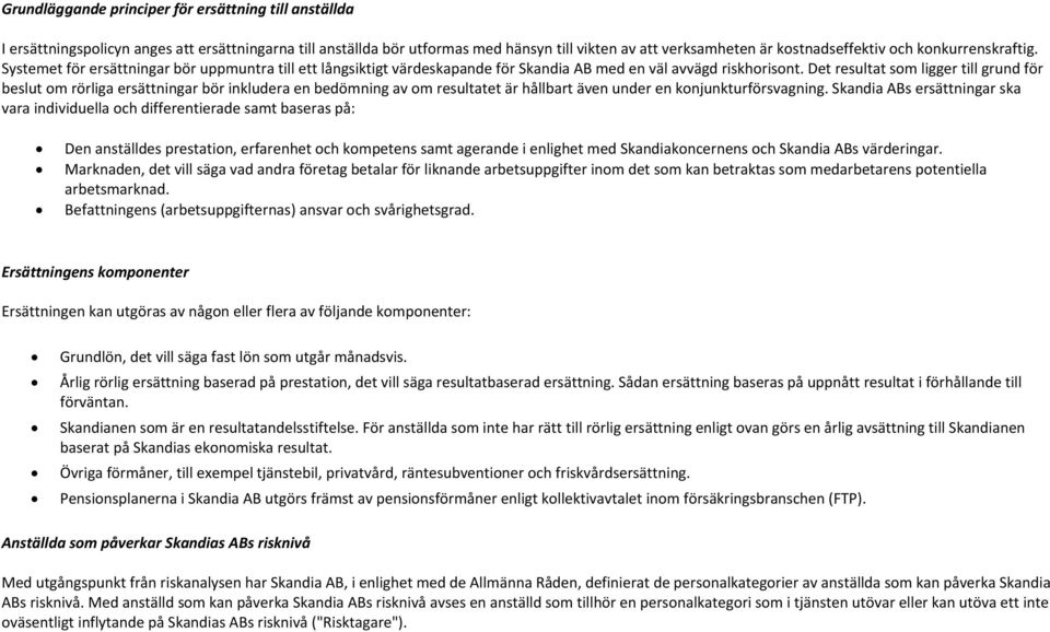 Det resultat som ligger till grund för beslut om rörliga ersättningar bör inkludera en bedömning av om resultatet är hållbart även under en konjunkturförsvagning.