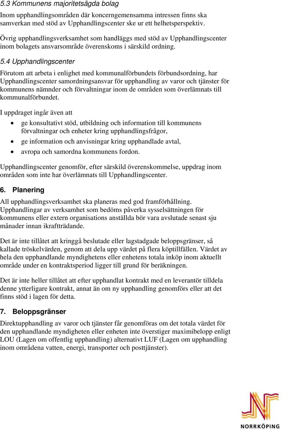 4 Upphandlingscenter Förutom att arbeta i enlighet med kommunalförbundets förbundsordning, har Upphandlingscenter samordningsansvar för upphandling av varor och tjänster för kommunens nämnder och