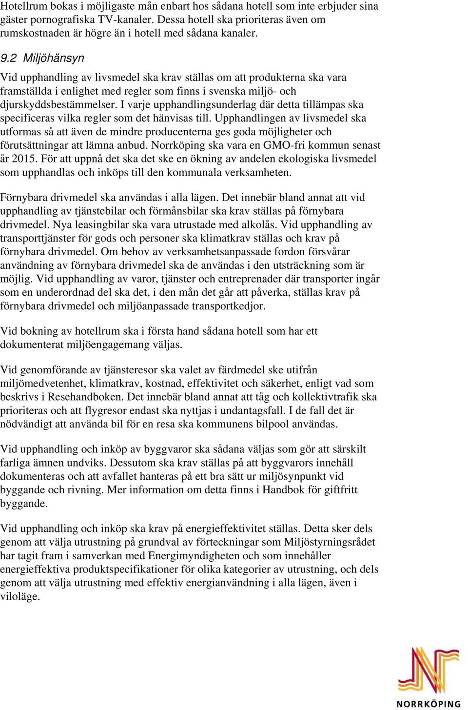 2 Miljöhänsyn Vid upphandling av livsmedel ska krav ställas om att produkterna ska vara framställda i enlighet med regler som finns i svenska miljö- och djurskyddsbestämmelser.