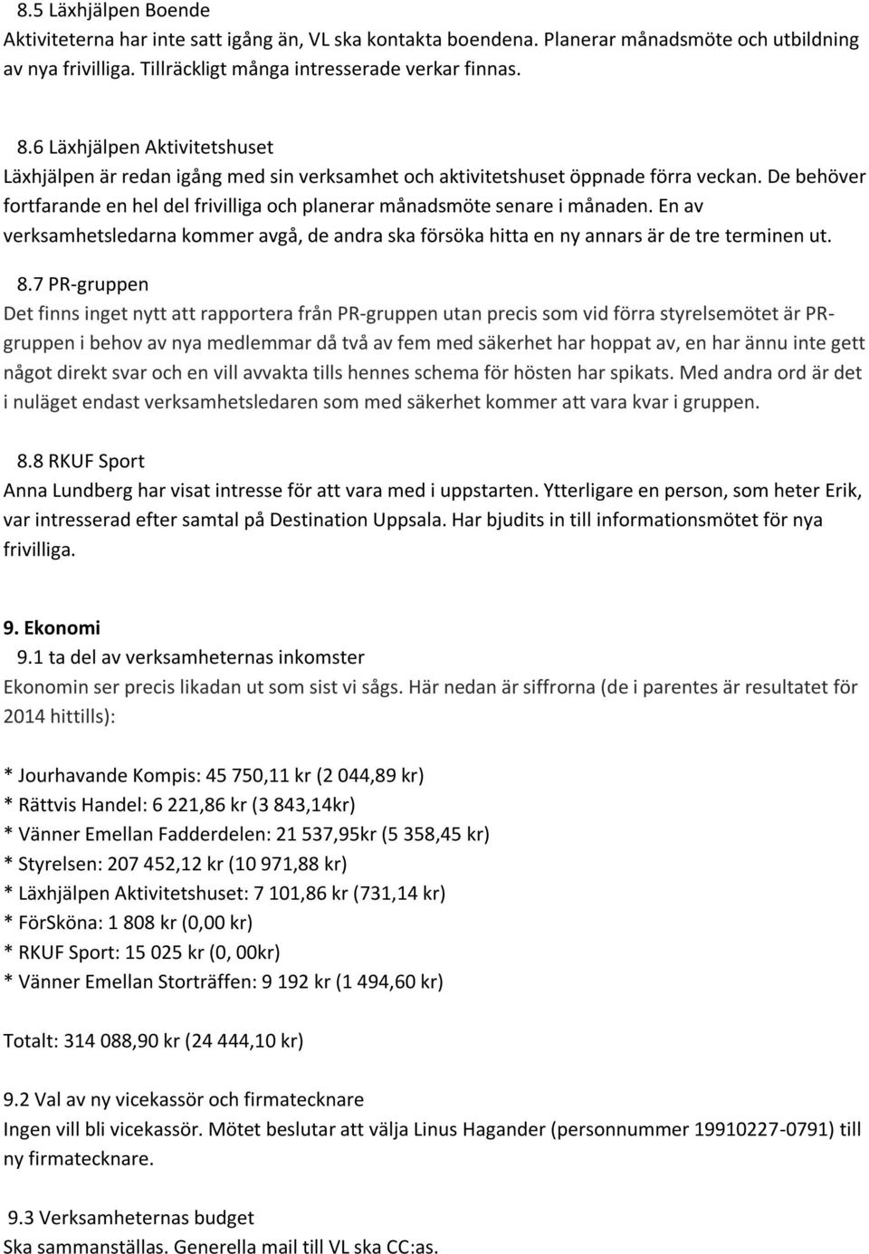 De behöver fortfarande en hel del frivilliga och planerar månadsmöte senare i månaden. En av verksamhetsledarna kommer avgå, de andra ska försöka hitta en ny annars är de tre terminen ut. 8.