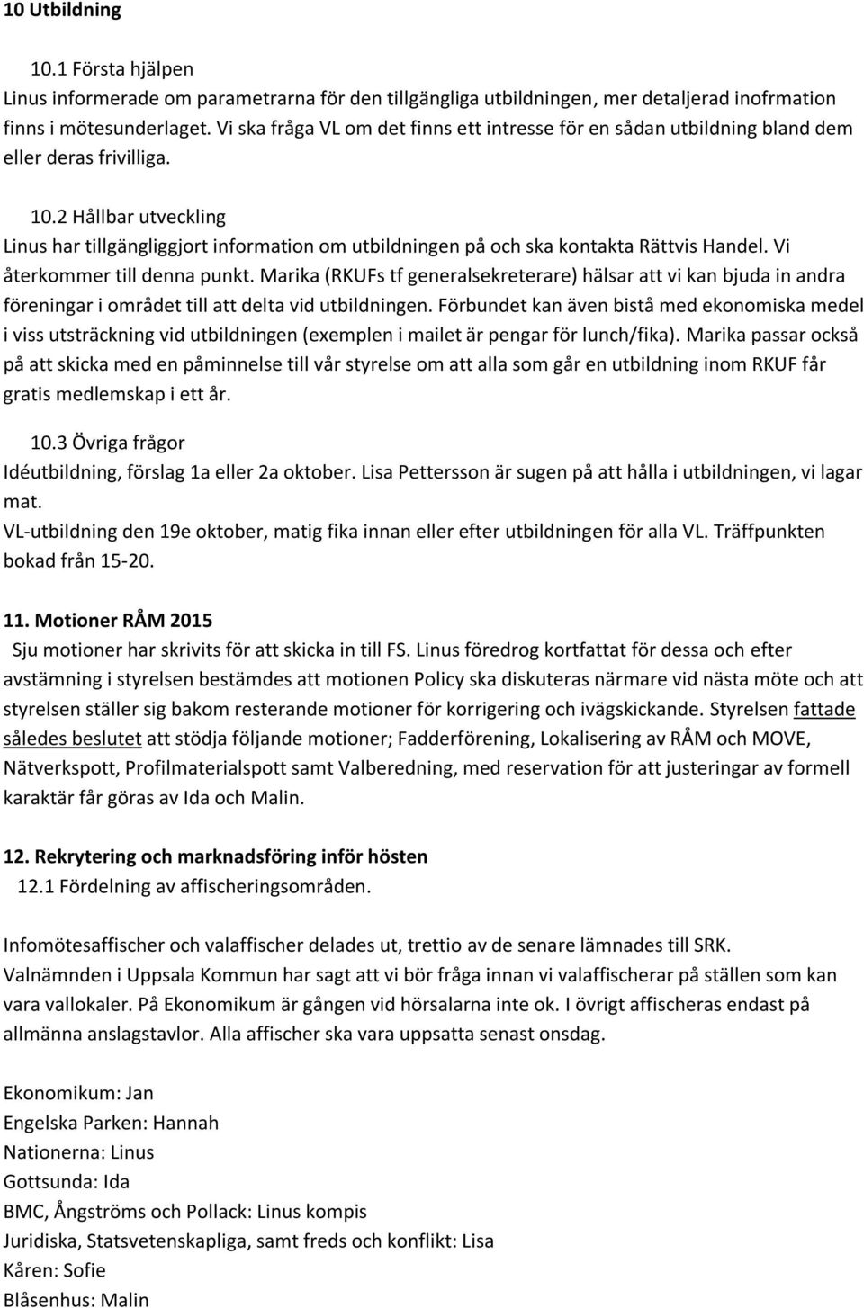 2 Hållbar utveckling Linus har tillgängliggjort information om utbildningen på och ska kontakta Rättvis Handel. Vi återkommer till denna punkt.