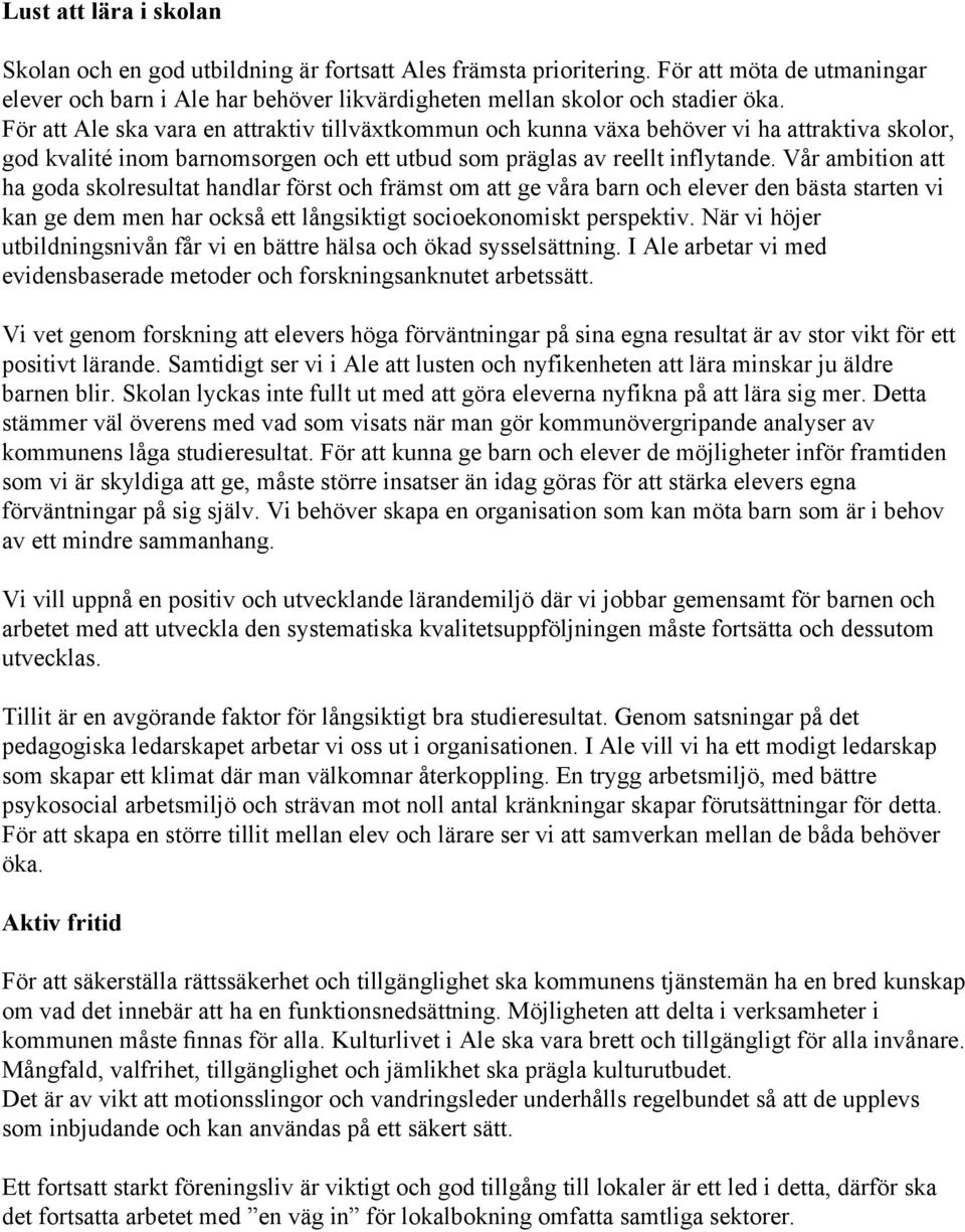 Vår ambition att ha goda skolresultat handlar först och främst om att ge våra barn och elever den bästa starten vi kan ge dem men har också ett långsiktigt socioekonomiskt perspektiv.
