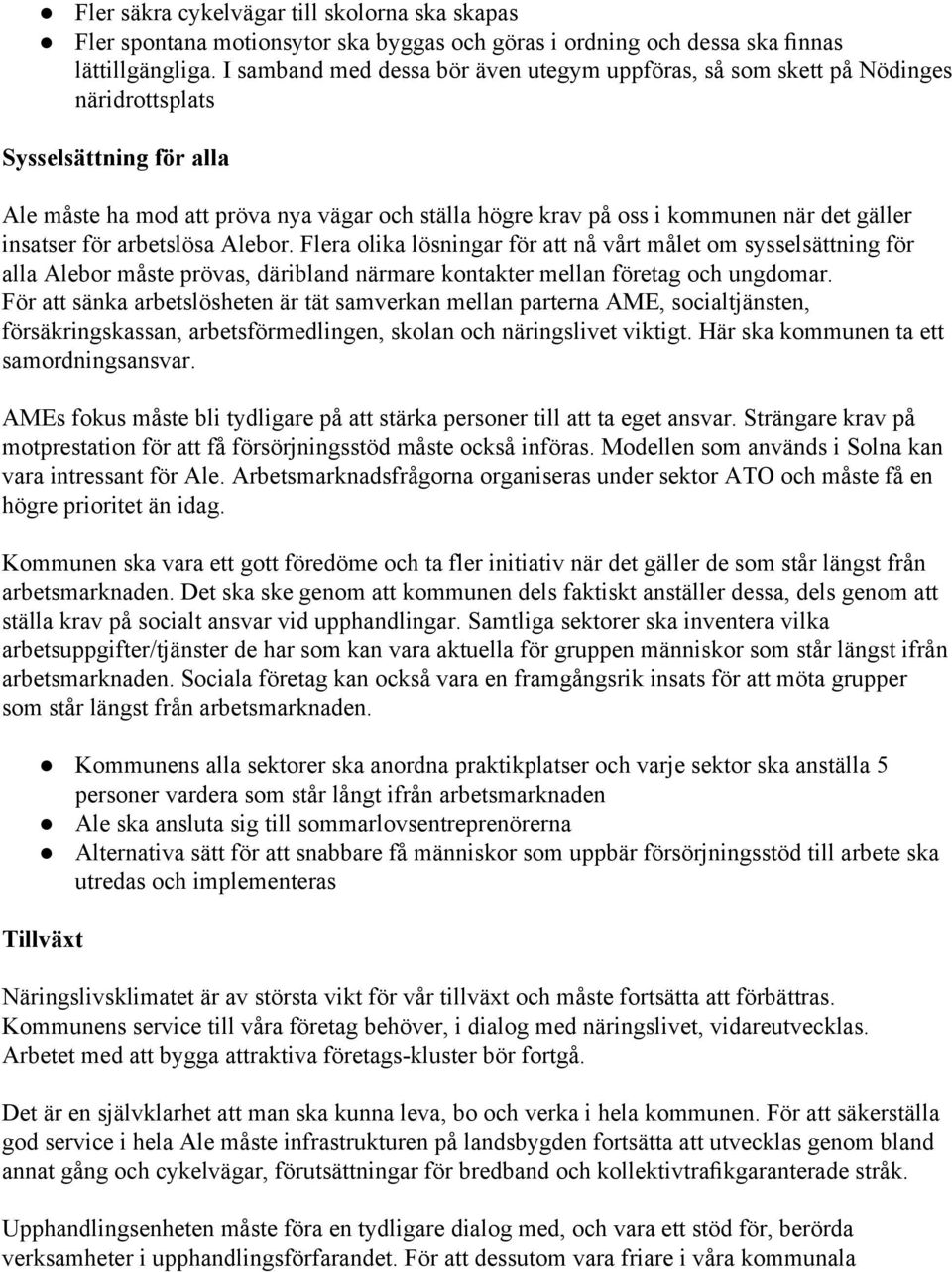 gäller insatser för arbetslösa Alebor. Flera olika lösningar för att nå vårt målet om sysselsättning för alla Alebor måste prövas, däribland närmare kontakter mellan företag och ungdomar.