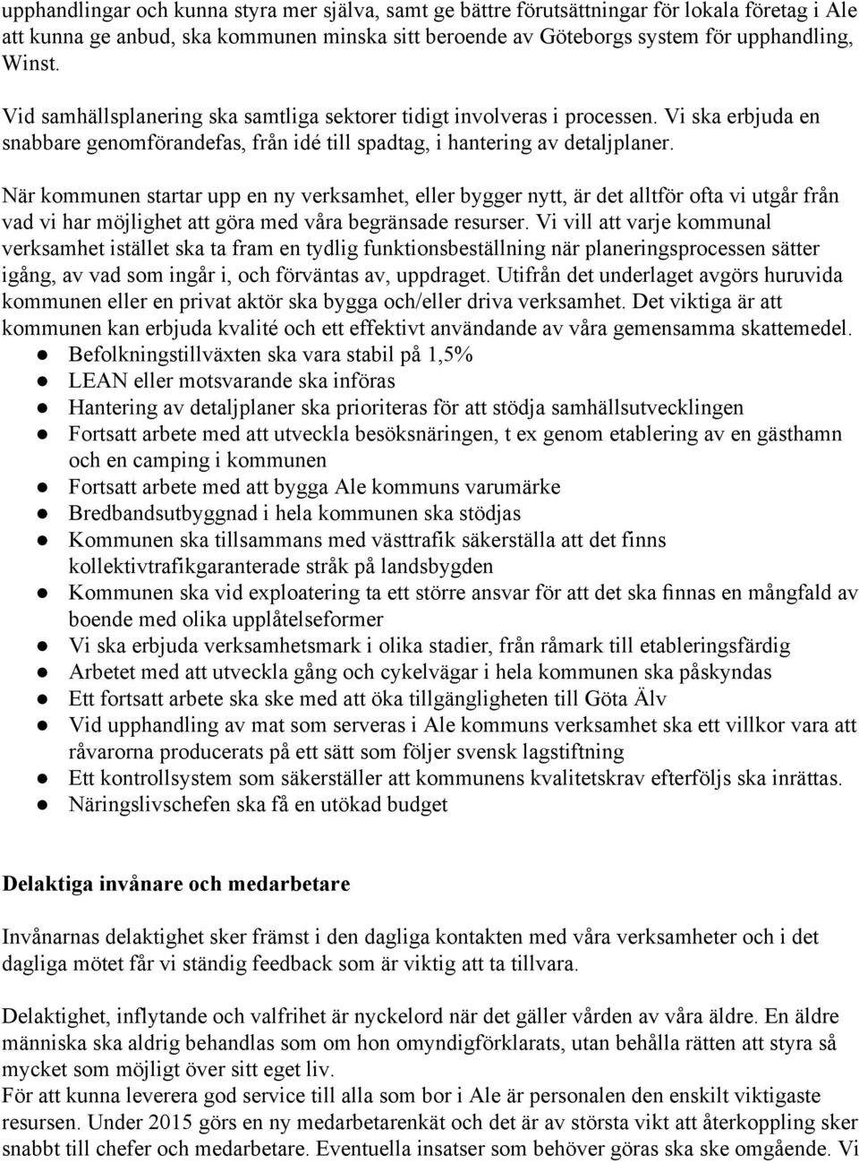 När kommunen startar upp en ny verksamhet, eller bygger nytt, är det alltför ofta vi utgår från vad vi har möjlighet att göra med våra begränsade resurser.