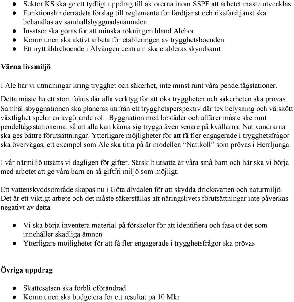 Ett nytt äldreboende i Älvängen centrum ska etableras skyndsamt Värna livsmiljö I Ale har vi utmaningar kring trygghet och säkerhet, inte minst runt våra pendeltågstationer.