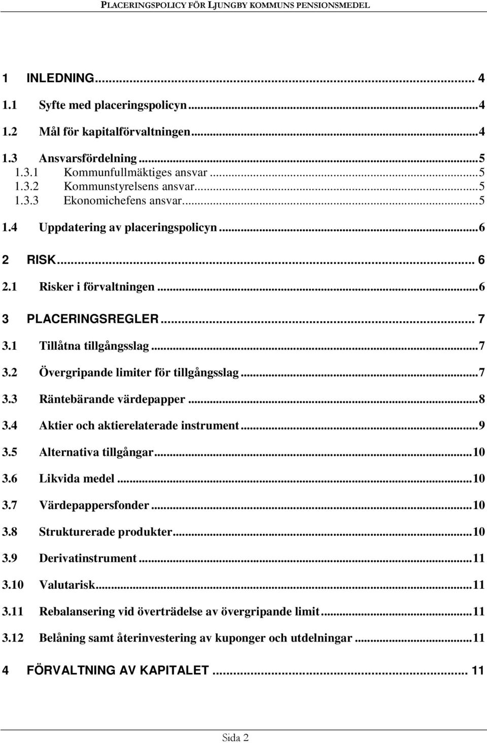 ..8 3.4 Aktier och aktierelaterade instrument...9 3.5 Alternativa tillgångar...10 3.6 Likvida medel...10 3.7 Värdepappersfonder...10 3.8 Strukturerade produkter...10 3.9 Derivatinstrument...11 3.