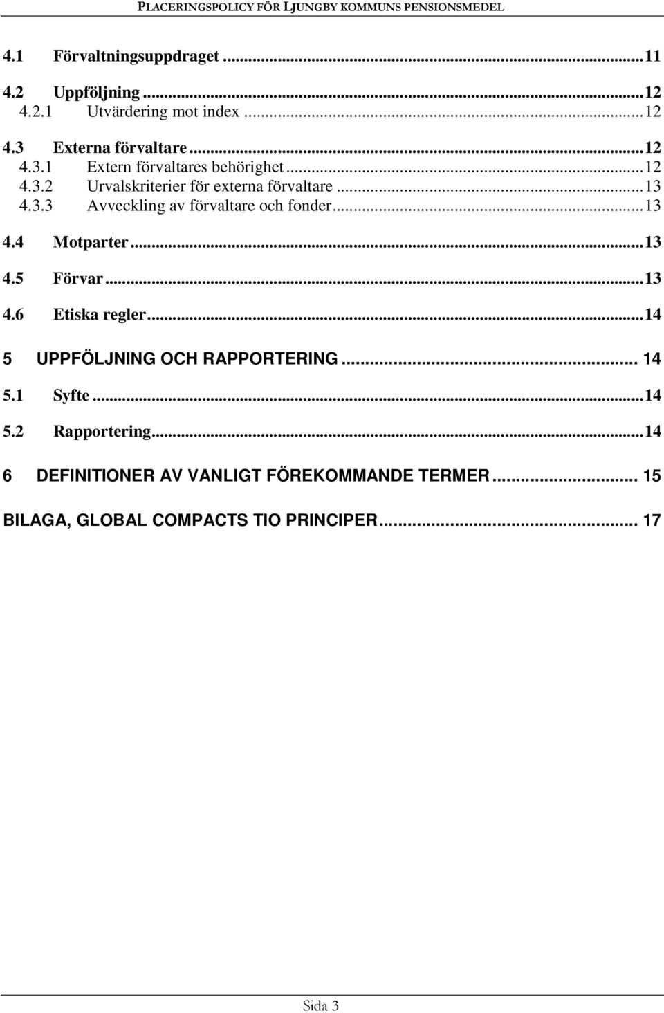 ..13 4.6 Etiska regler...14 5 UPPFÖLJNING OCH RAPPORTERING... 14 5.1 Syfte...14 5.2 Rapportering.