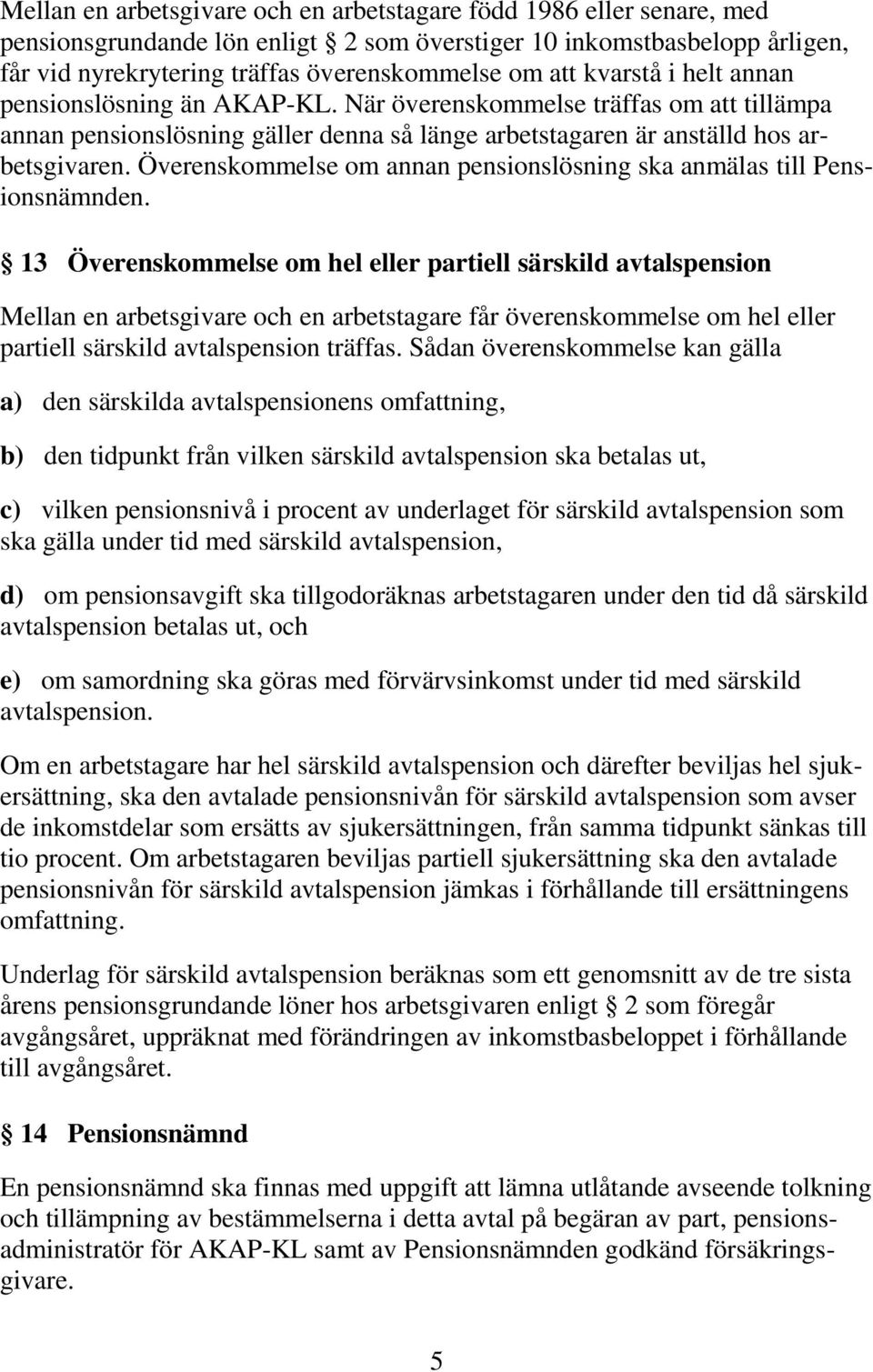 Överenskommelse om annan pensionslösning ska anmälas till Pensionsnämnden.