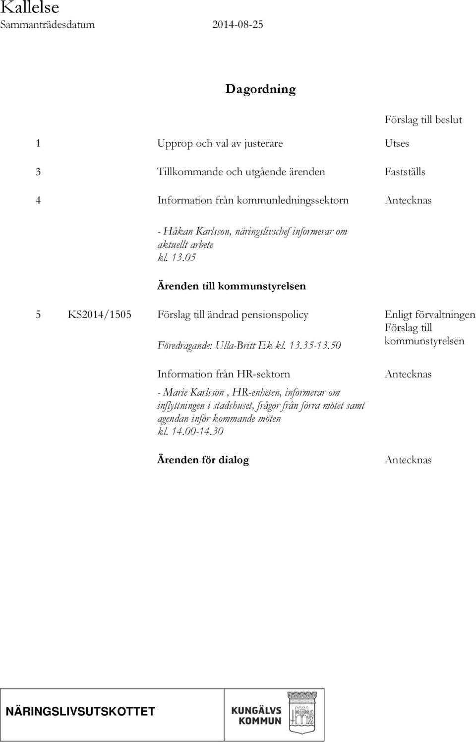 05 Ärenden till kommunstyrelsen 5 KS2014/1505 Förslag till ändrad pensionspolicy Föredragande: Ulla-Britt Ek kl. 13.35-13.