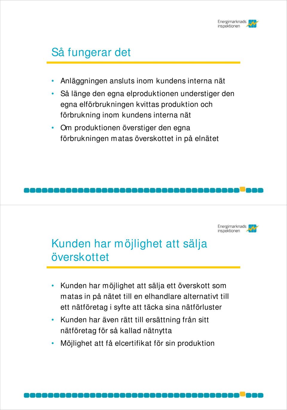 möjlighet att sälja överskottet Kunden har möjlighet att sälja ett överskott som matas in på nätet till en elhandlare alternativt till ett nätföretag