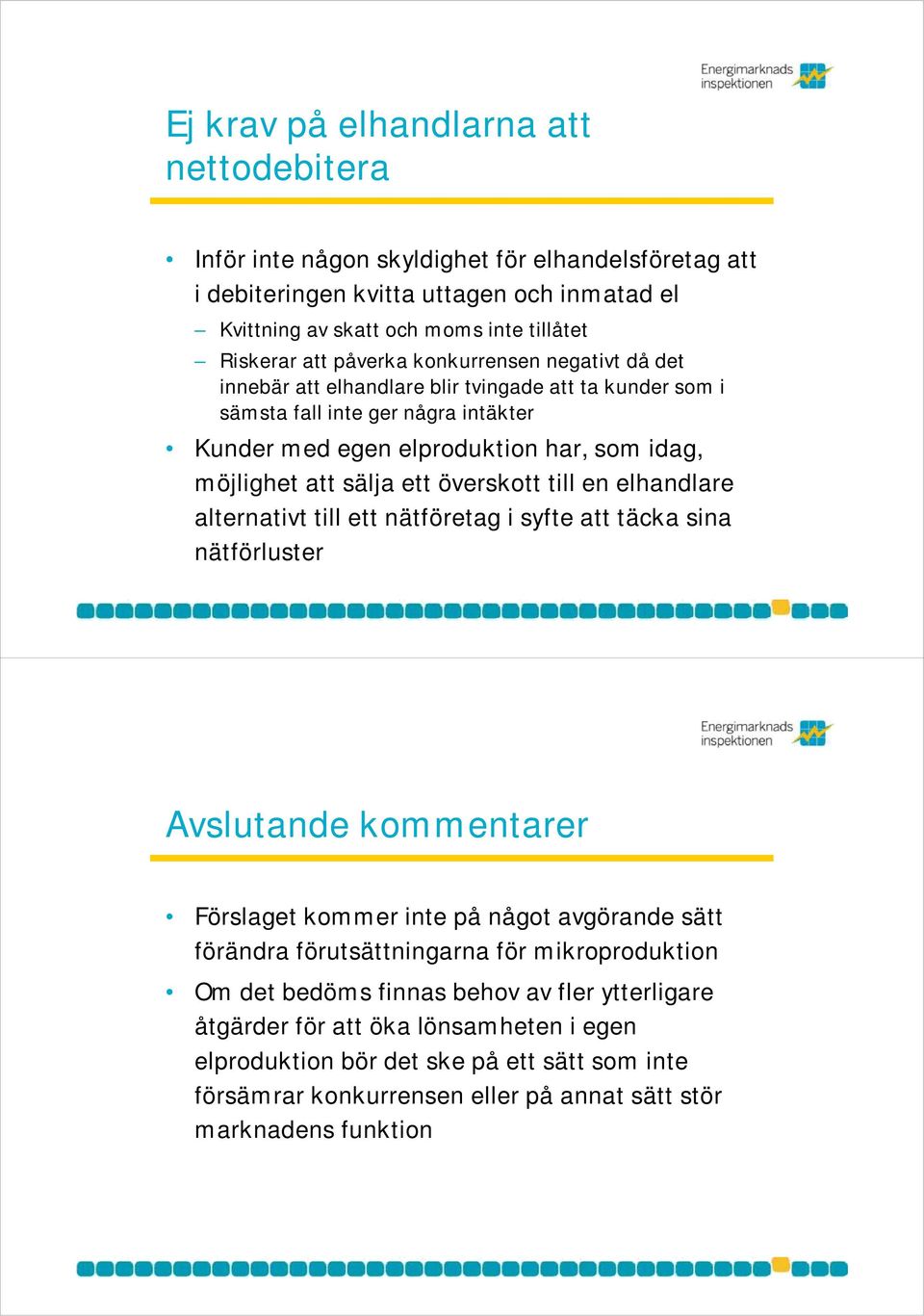 överskott till en elhandlare alternativt till ett nätföretag i syfte att täcka sina nätförluster Avslutande kommentarer Förslaget kommer inte på något avgörande sätt förändra förutsättningarna för