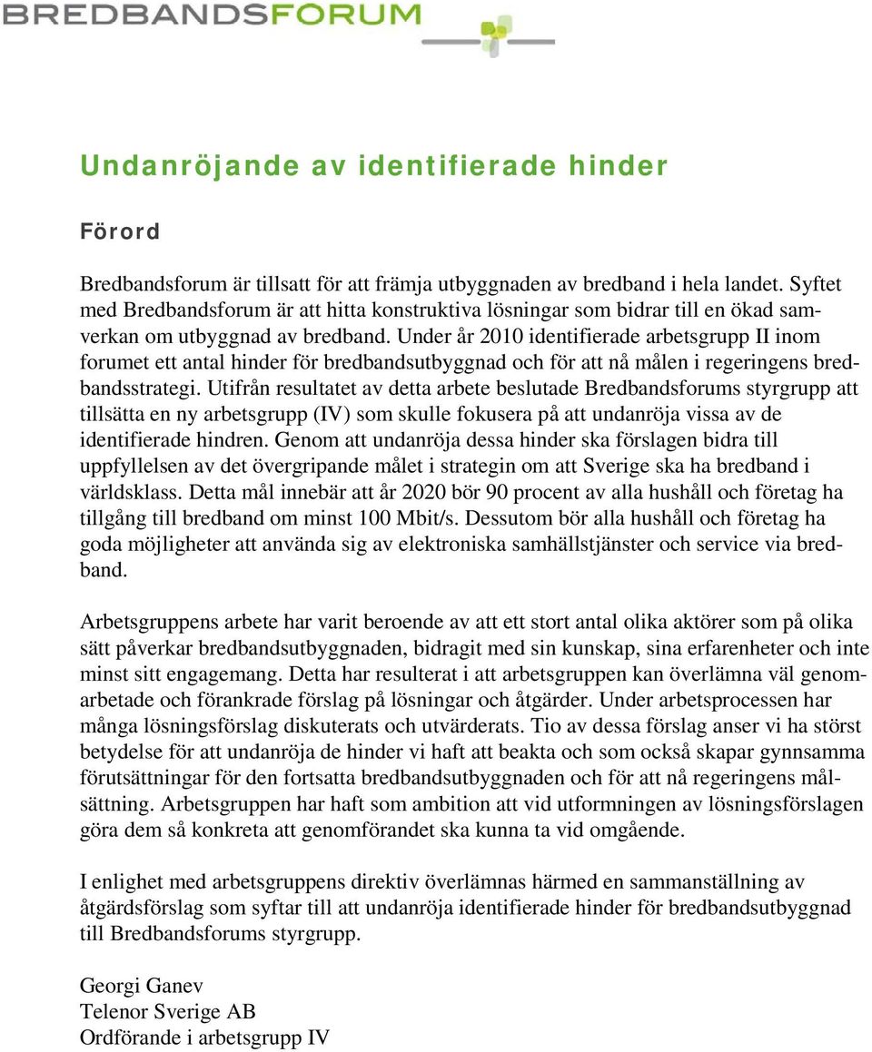 Under år 2010 identifierade arbetsgrupp II inom forumet ett antal hinder för bredbandsutbyggnad och för att nå målen i regeringens bredbandsstrategi.