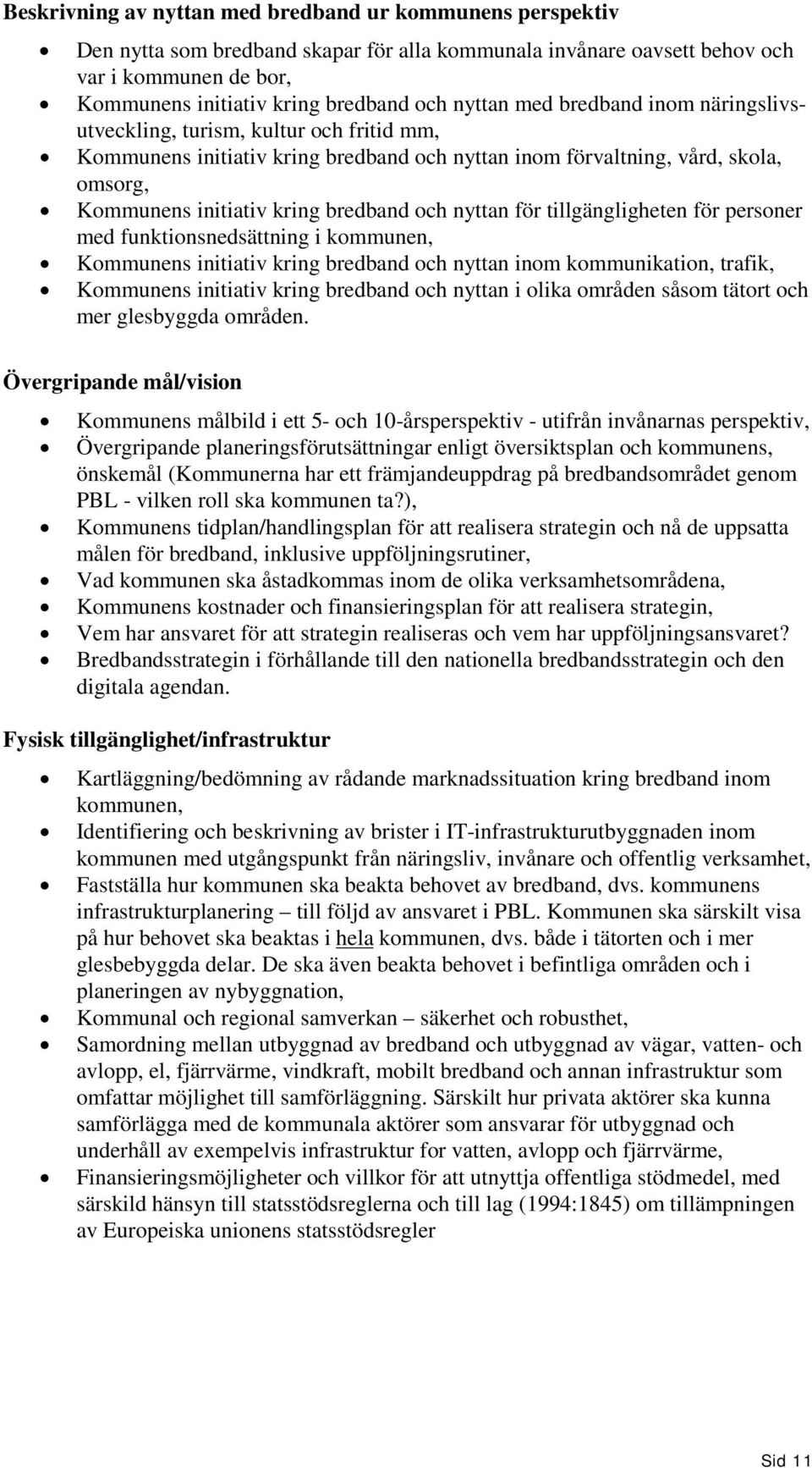 och nyttan för tillgängligheten för personer med funktionsnedsättning i kommunen, Kommunens initiativ kring bredband och nyttan inom kommunikation, trafik, Kommunens initiativ kring bredband och