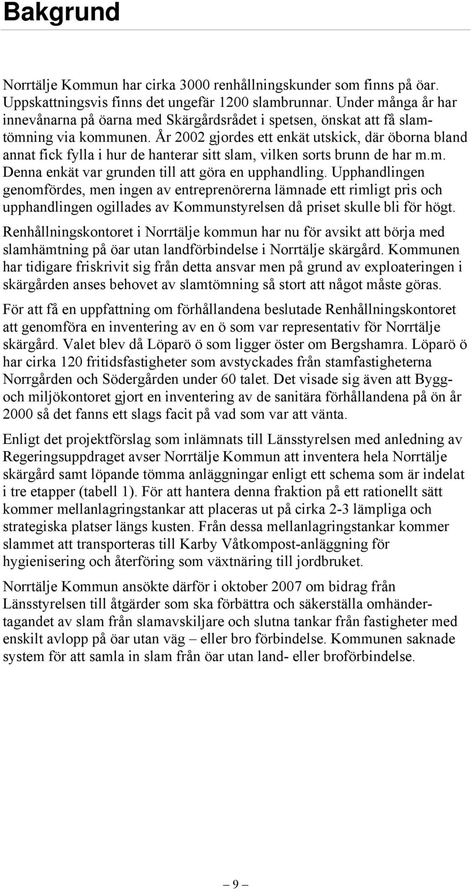 År 2002 gjordes ett enkät utskick, där öborna bland annat fick fylla i hur de hanterar sitt slam, vilken sorts brunn de har m.m. Denna enkät var grunden till att göra en upphandling.