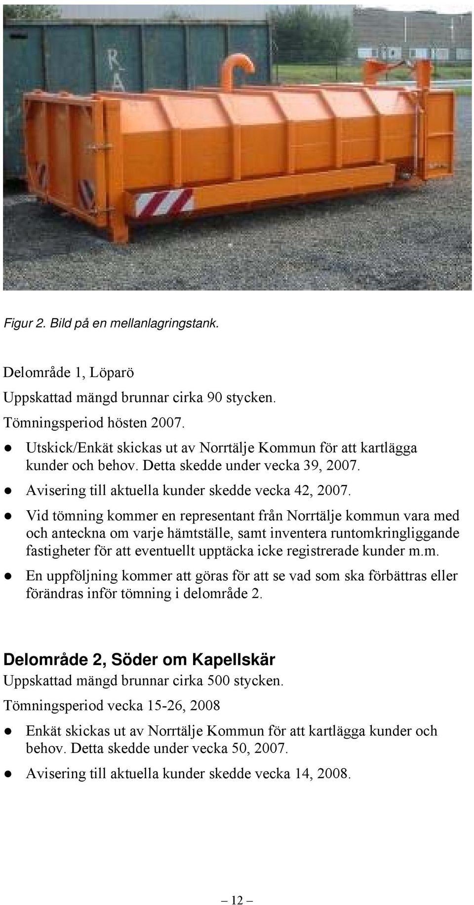 Vid tömning kommer en representant från Norrtälje kommun vara med och anteckna om varje hämtställe, samt inventera runtomkringliggande fastigheter för att eventuellt upptäcka icke registrerade kunder