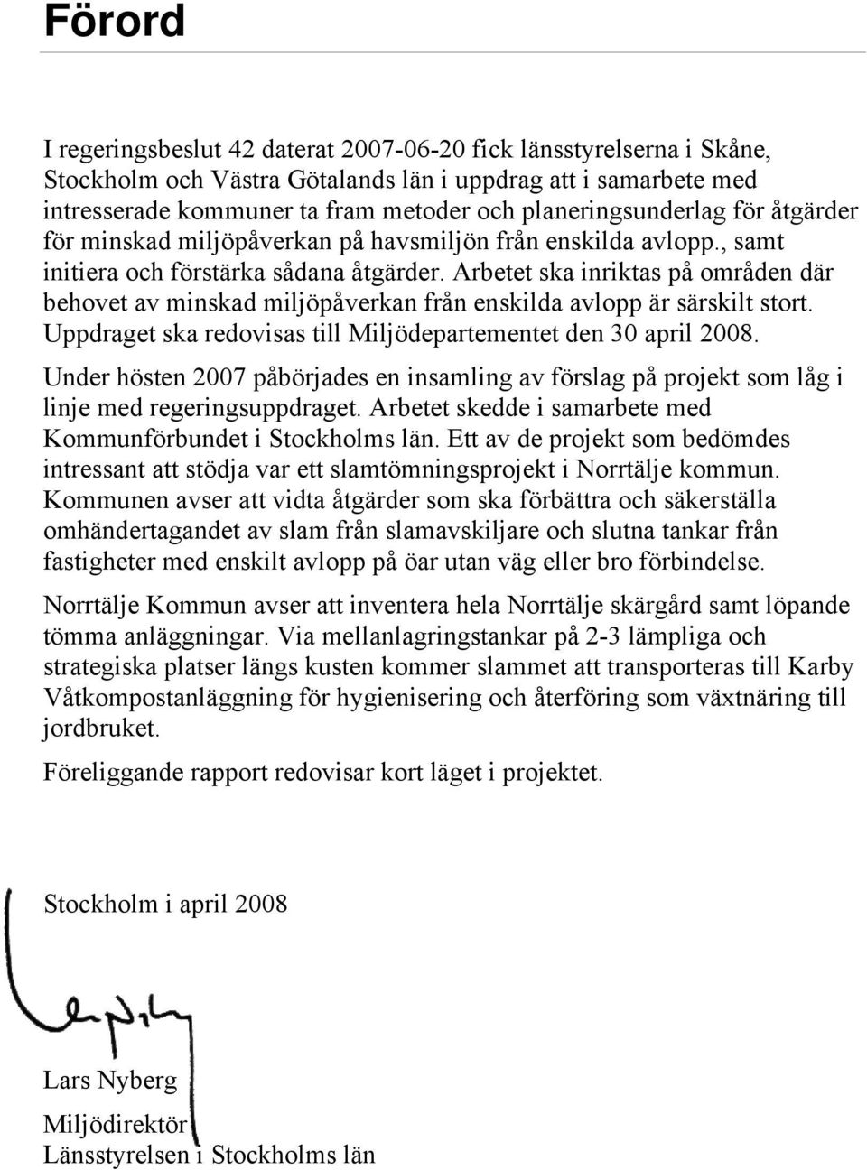 Arbetet ska inriktas på områden där behovet av minskad miljöpåverkan från enskilda avlopp är särskilt stort. Uppdraget ska redovisas till Miljödepartementet den 30 april 2008.