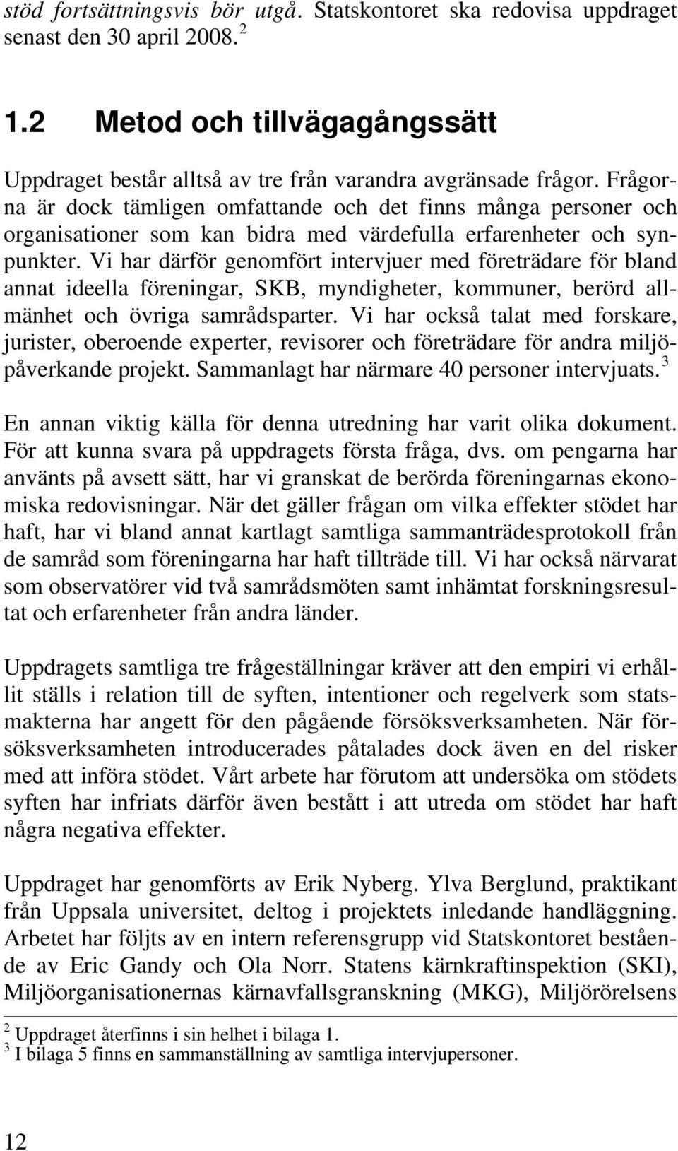 Vi har därför genomfört intervjuer med företrädare för bland annat ideella föreningar, SKB, myndigheter, kommuner, berörd allmänhet och övriga samrådsparter.