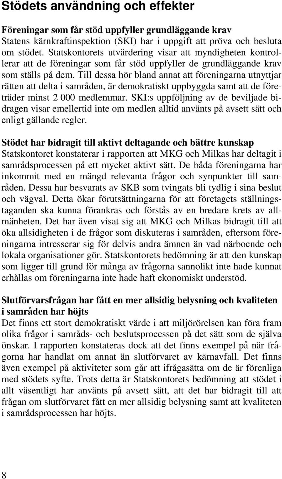 Till dessa hör bland annat att föreningarna utnyttjar rätten att delta i samråden, är demokratiskt uppbyggda samt att de företräder minst 2 000 medlemmar.