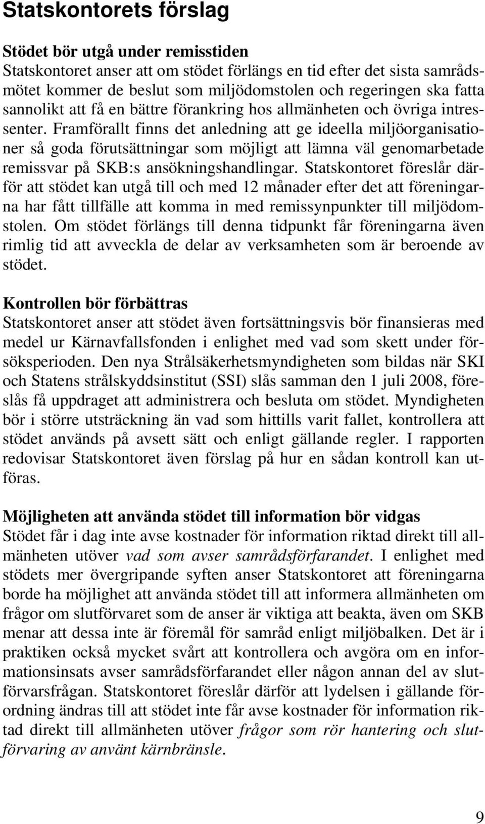 Framförallt finns det anledning att ge ideella miljöorganisationer så goda förutsättningar som möjligt att lämna väl genomarbetade remissvar på SKB:s ansökningshandlingar.