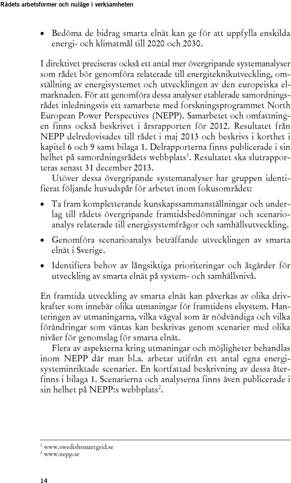 europeiska elmarknaden. För att genomföra dessa analyser etablerade samordningsrådet inledningsvis ett samarbete med forskningsprogrammet North European Power Perspectives (NEPP).