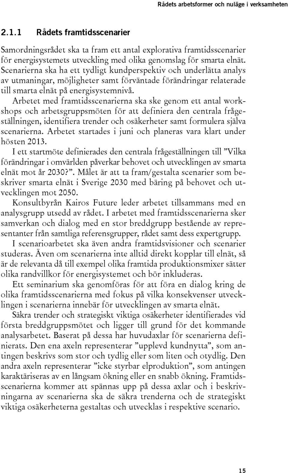 Scenarierna ska ha ett tydligt kundperspektiv och underlätta analys av utmaningar, möjligheter samt förväntade förändringar relaterade till smarta elnät på energisystemnivå.