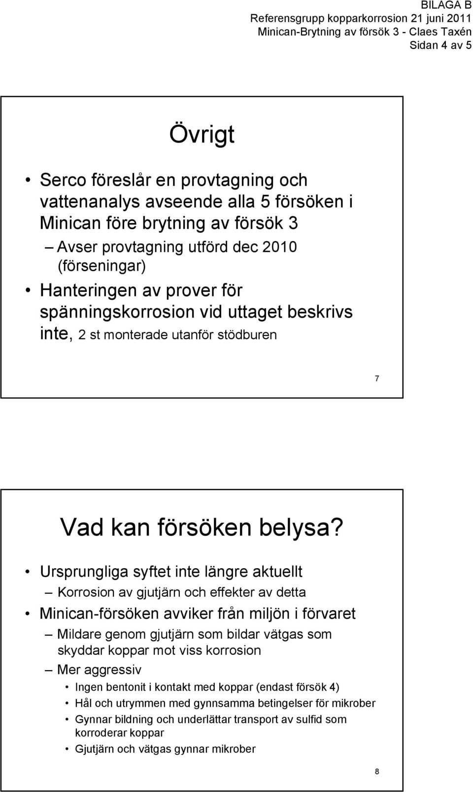 Ursprungliga syftet inte längre aktuellt Korrosion av gjutjärn och effekter av detta Minican-försöken avviker från miljön i förvaret Mildare genom gjutjärn som bildar vätgas som skyddar