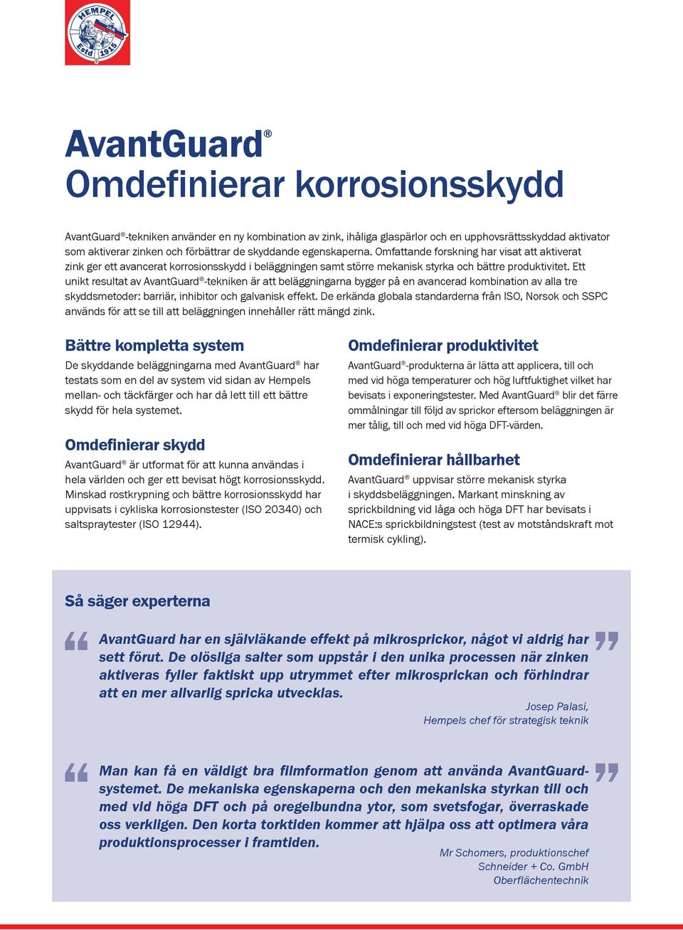 Ett unikt resultat av är att beläggningarna bygger på en avancerad kombination av alla tre skyddsmetoder: barriär, inhibitor och galvanisk effekt.