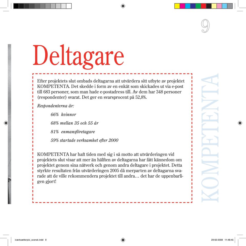 Respondenterna är: 66% kvinnor 68% mellan 35 och 55 år 81% enmansföretagare 59% startade verksamhet efter 2000 KOMPETENTA har haft tiden med sig i så motto att utvärderingen vid projektets slut visar