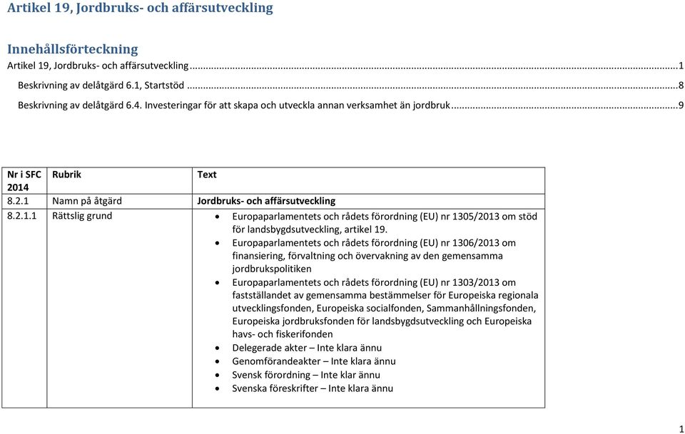 8.2.1 Namn på åtgärd Jordbruks- och affärsutveckling 8.2.1.1 Rättslig grund Europaparlamentets och rådets förordning (EU) nr 1305/2013 om stöd för landsbygdsutveckling, artikel 19.