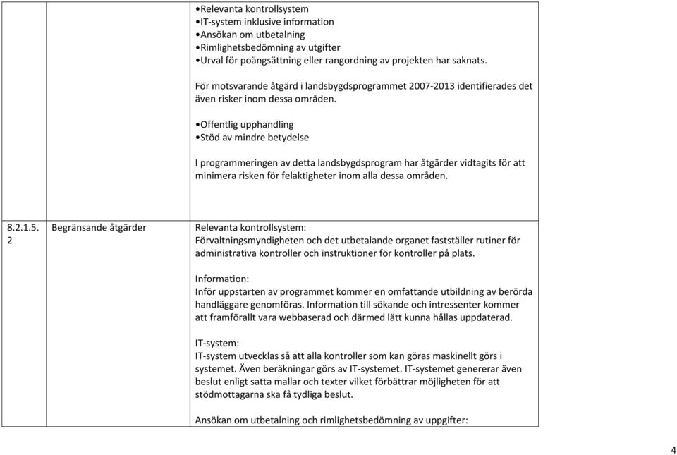 Offentlig upphandling Stöd av mindre betydelse I programmeringen av detta landsbygdsprogram har åtgärder vidtagits för att minimera risken för felaktigheter inom alla dessa områden. 8.2.1.5.