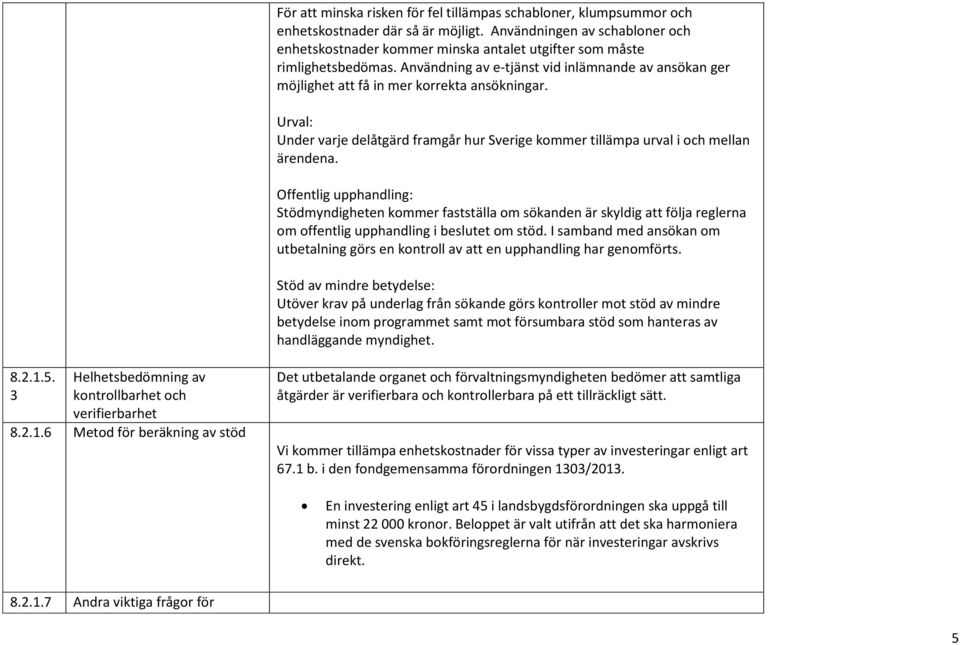 Användning av e-tjänst vid inlämnande av ansökan ger möjlighet att få in mer korrekta ansökningar. Urval: Under varje delåtgärd framgår hur Sverige kommer tillämpa urval i och mellan ärendena.