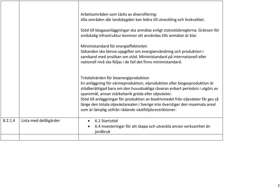 Minimistandard för energieffektivitet: Sökanden ska lämna uppgifter om energianvändning och produktion i samband med ansökan om stöd.