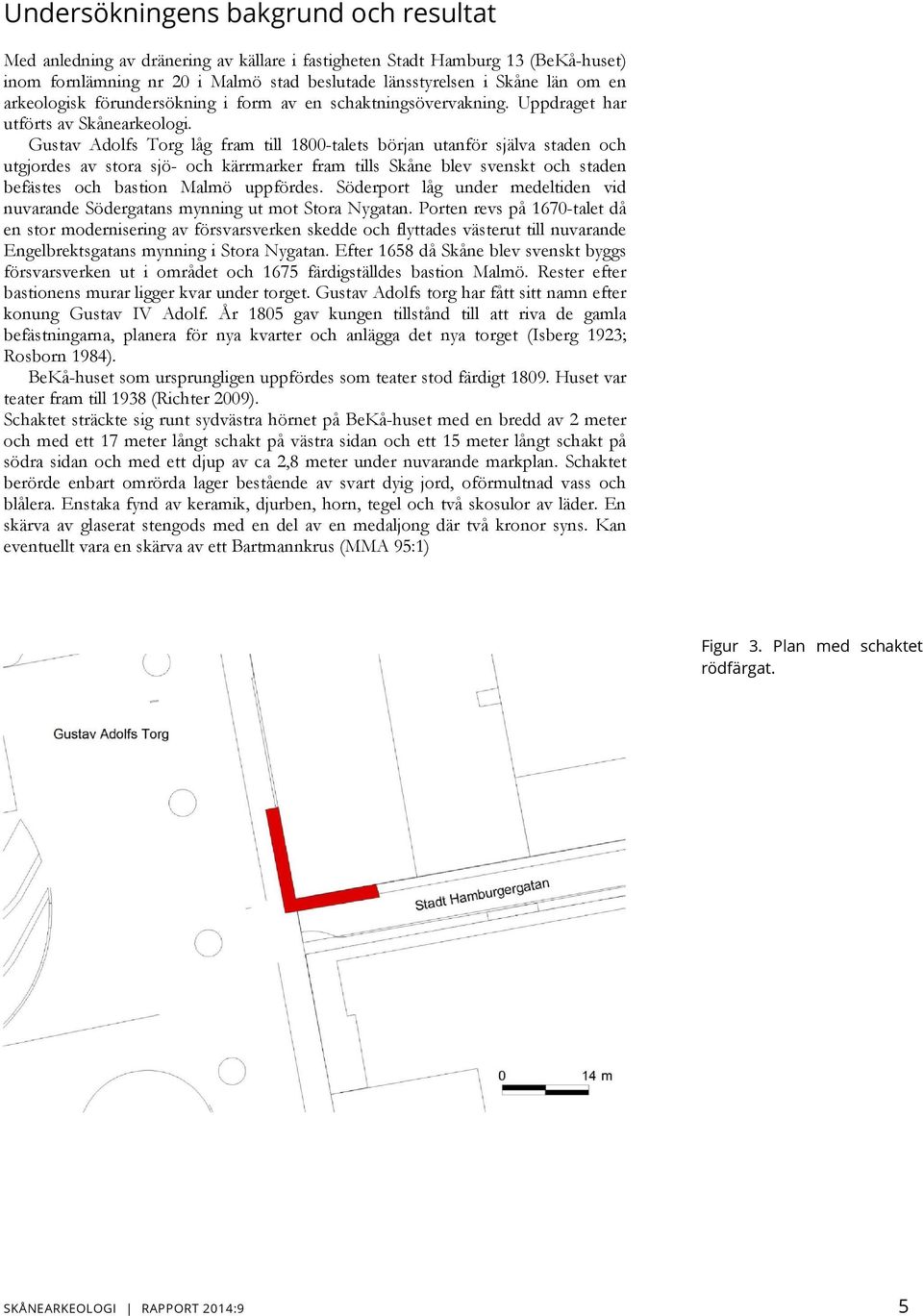 Gustav Adolfs Torg låg fram till 1800-talets början utanför själva staden och utgjordes av stora sjö- och kärrmarker fram tills Skåne blev svenskt och staden befästes och bastion Malmö uppfördes.