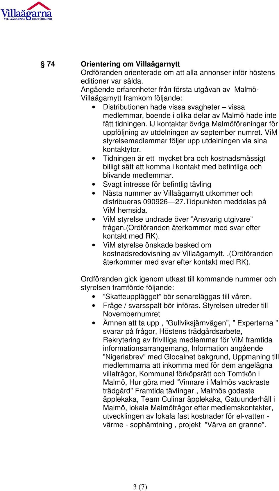 IJ kontaktar övriga Malmöföreningar för uppföljning av utdelningen av september numret. ViM styrelsemedlemmar följer upp utdelningen via sina kontaktytor.