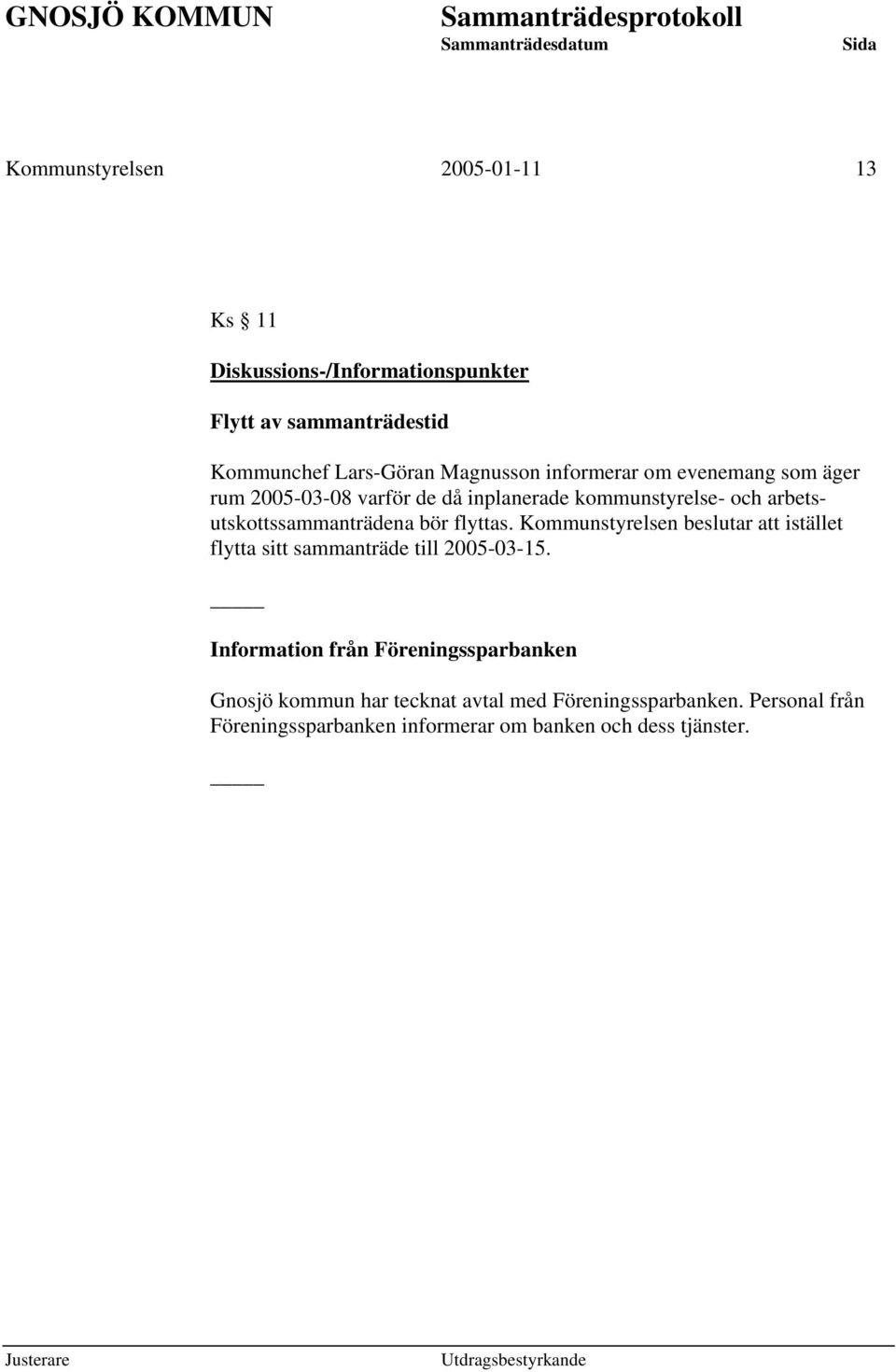 flyttas. Kommunstyrelsen beslutar att istället flytta sitt sammanträde till 2005-03-15.