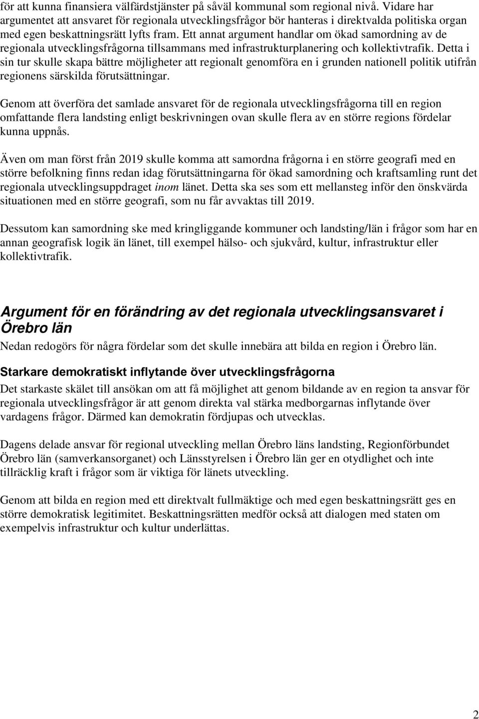 Ett annat argument handlar om ökad samordning av de regionala utvecklingsfrågorna tillsammans med infrastrukturplanering och kollektivtrafik.